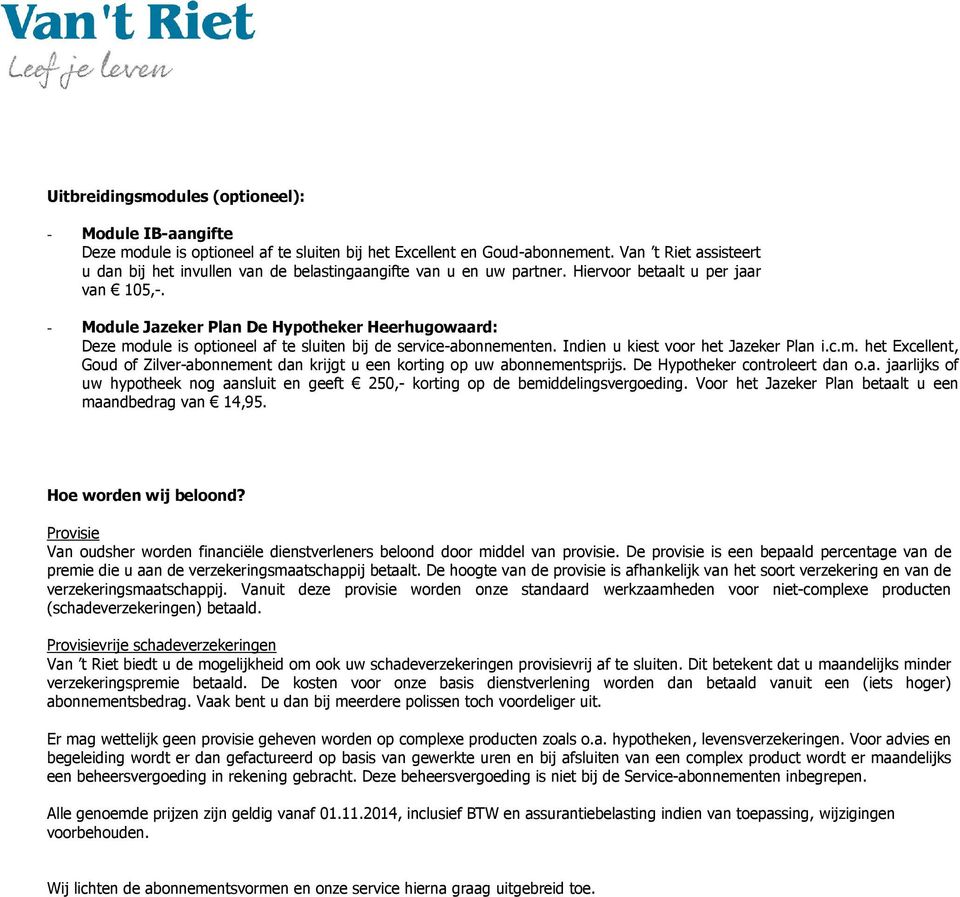 - Module Jazeker Plan De Hypotheker Heerhugowaard: Deze module is optioneel af te sluiten bij de service-abonnementen. Indien u kiest voor het Jazeker Plan i.c.m. het Excellent, Goud of Zilver-abonnement dan krijgt u een korting op uw abonnementsprijs.