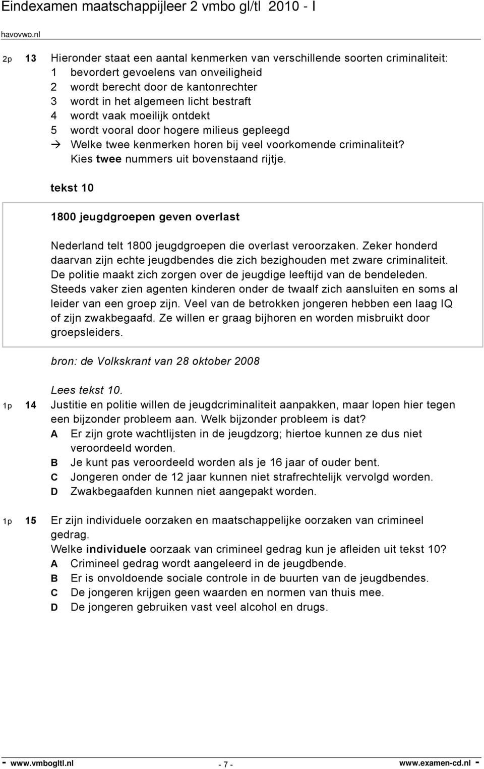 tekst 10 1800 jeugdgroepen geven overlast Nederland telt 1800 jeugdgroepen die overlast veroorzaken. Zeker honderd daarvan zijn echte jeugdbendes die zich bezighouden met zware criminaliteit.