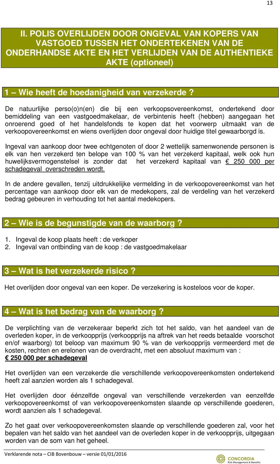 De natuurlijke perso(o)n(en) die bij een verkoopsovereenkomst, ondertekend door bemiddeling van een vastgoedmakelaar, de verbintenis heeft (hebben) aangegaan het onroerend goed of het handelsfonds te