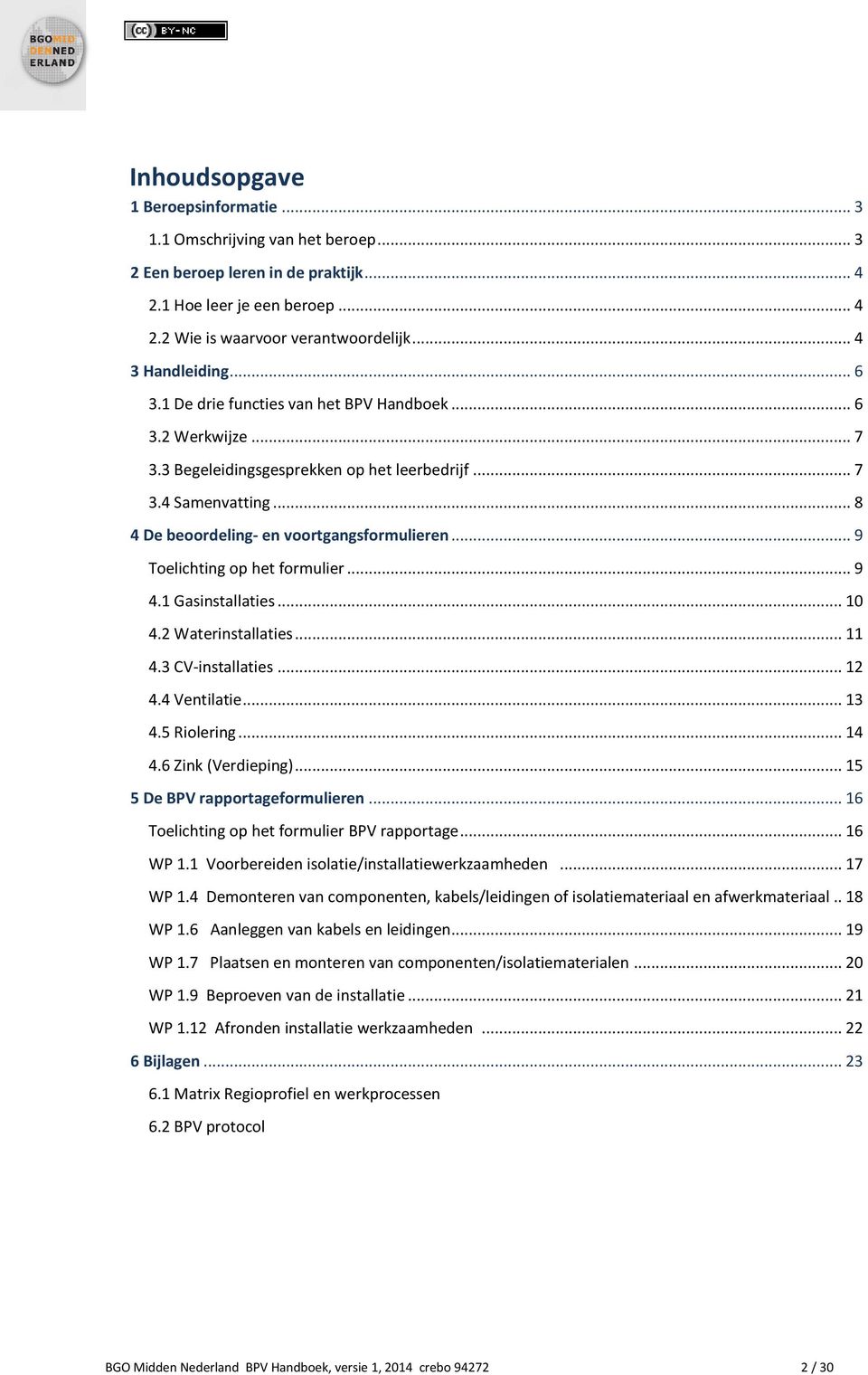 .. 8 4 De beoordeling- en voortgangsformulieren... 9 Toelichting op het formulier... 9 4.1 Gasinstallaties... 10 4.2 Waterinstallaties... 11 4.3 CV-installaties... 12 4.4 Ventilatie... 13 4.