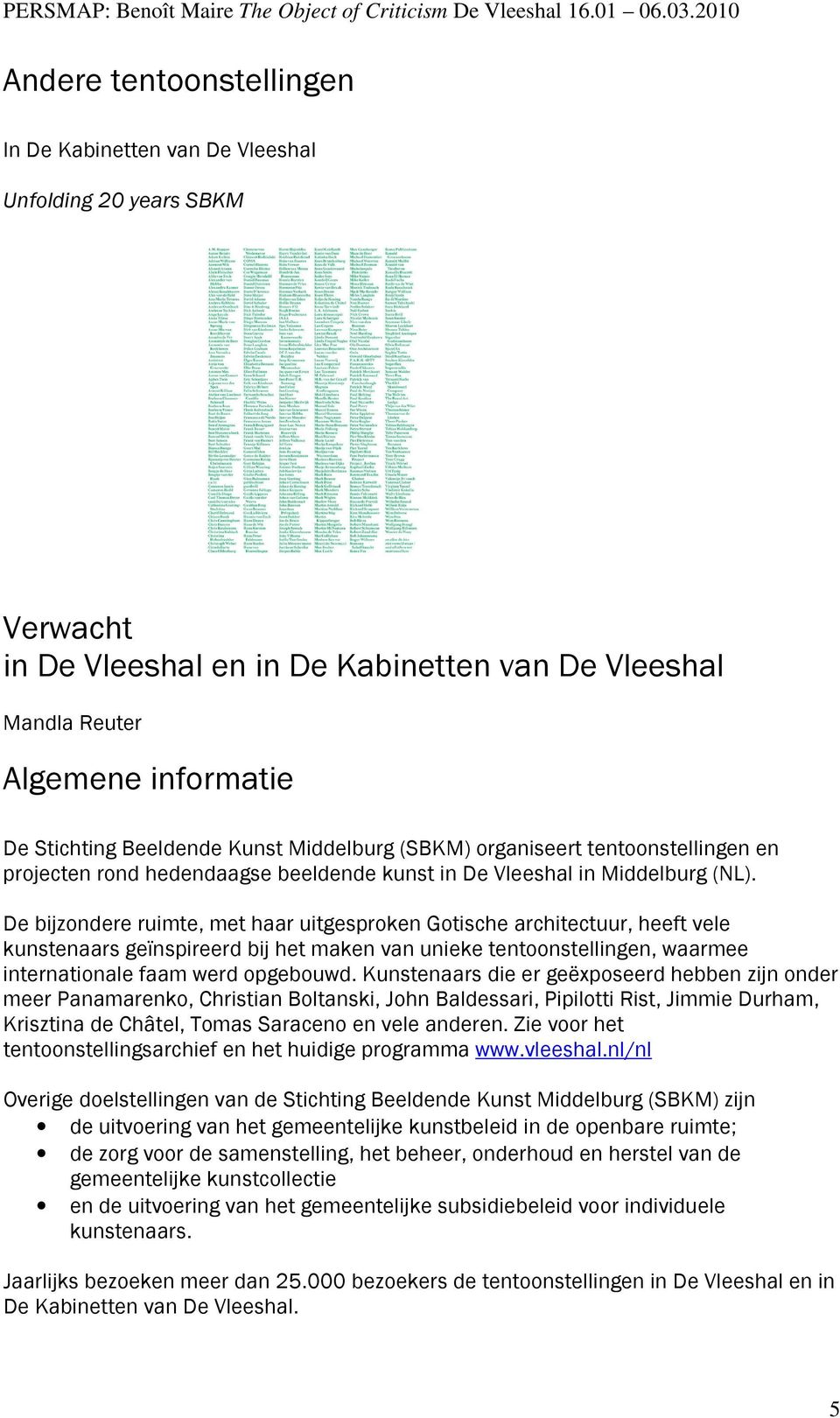 De bijzondere ruimte, met haar uitgesproken Gotische architectuur, heeft vele kunstenaars geïnspireerd bij het maken van unieke tentoonstellingen, waarmee internationale faam werd opgebouwd.