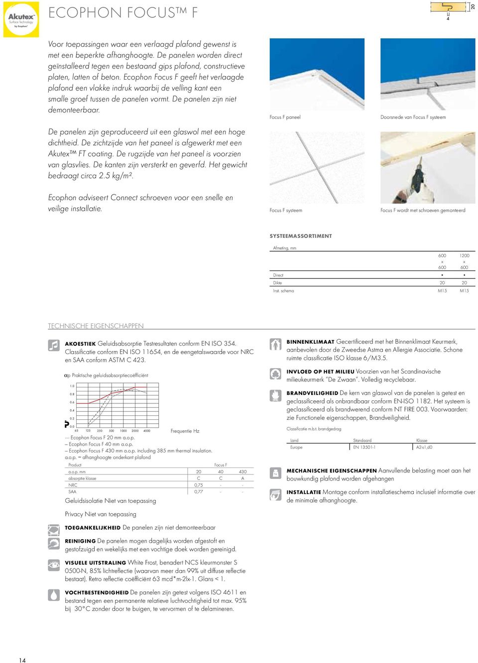 Ecophon Focus F geeft het verlaagde plafond een vlakke indruk waarbij de velling kant een smalle groef tussen de panelen vormt. De panelen zijn niet demonteerbaar.