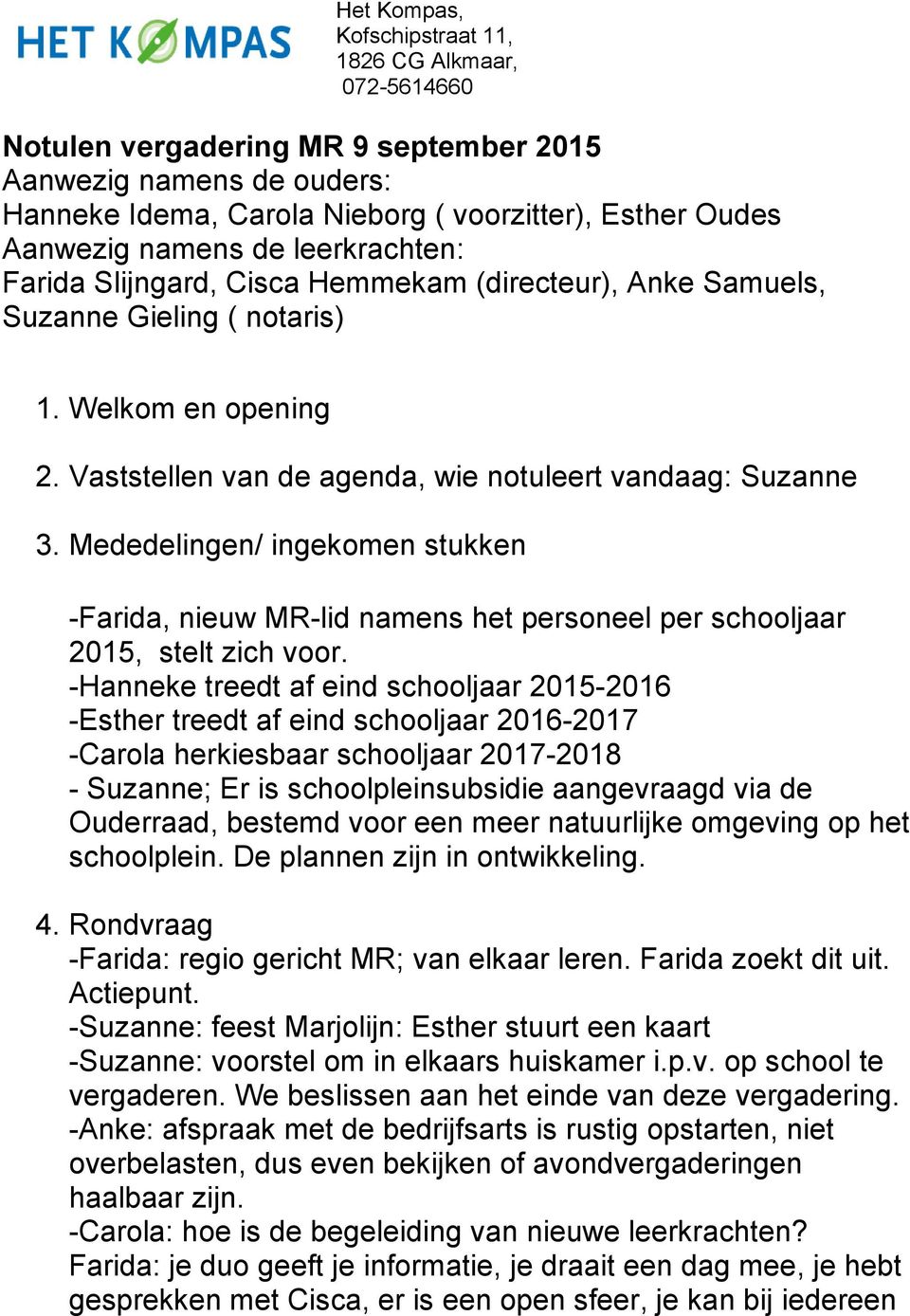 Mededelingen/ ingekomen stukken -Farida, nieuw MR-lid namens het personeel per schooljaar 2015, stelt zich voor.