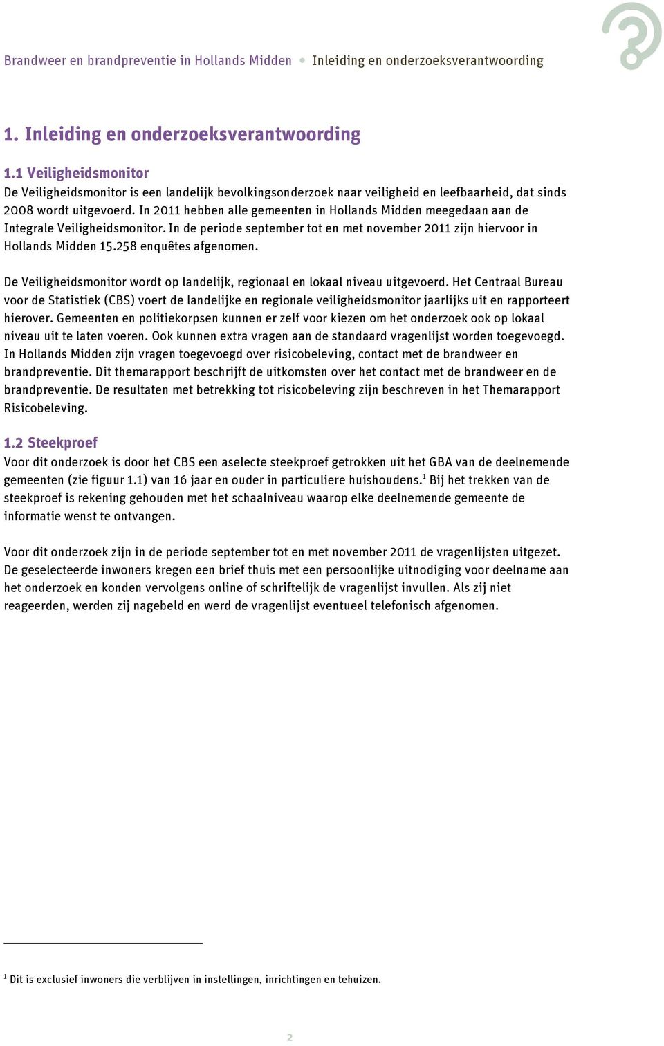 In 2011 hebben alle gemeenten in Hollands Midden meegedaan aan de Integrale Veiligheidsmonitor. In de periode september tot en met november 2011 zijn hiervoor in Hollands Midden 15.