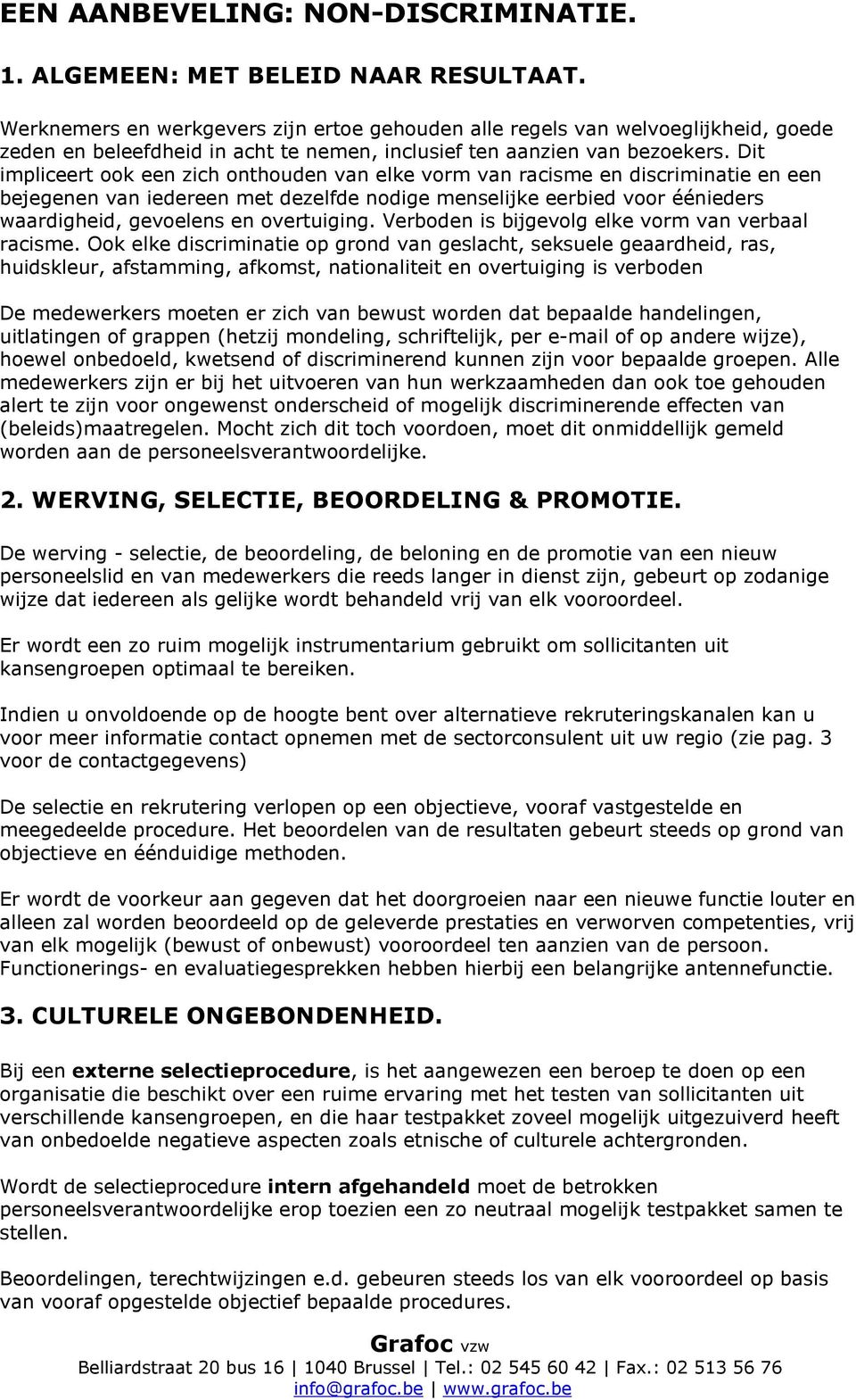 Dit impliceert ook een zich onthouden van elke vorm van racisme en discriminatie en een bejegenen van iedereen met dezelfde nodige menselijke eerbied voor éénieders waardigheid, gevoelens en