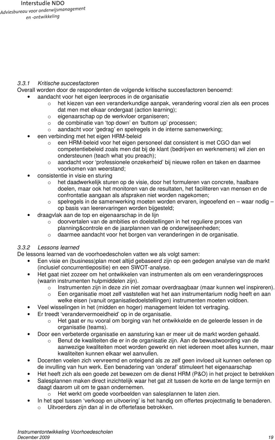 processen; o aandacht voor gedrag en spelregels in de interne samenwerking; een verbinding met het eigen HRM-beleid o o een HRM-beleid voor het eigen personeel dat consistent is met CGO dan wel