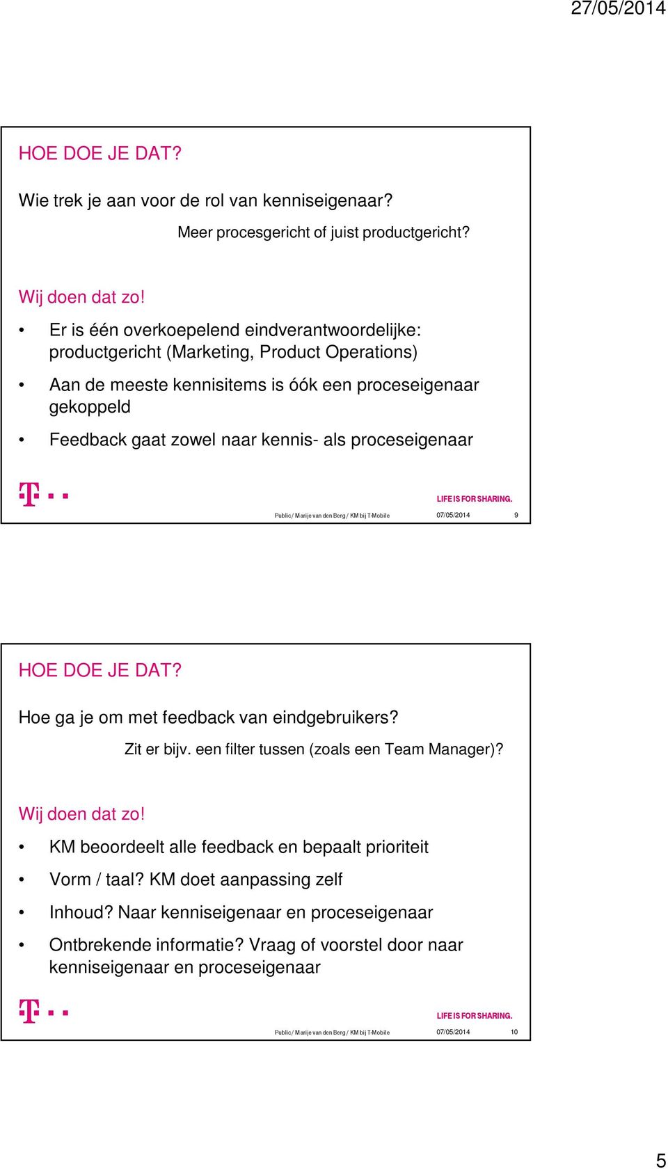 Feedback gaat zowel naar kennis- als proceseigenaar 9 Hoe ga je om met feedback van eindgebruikers? Zit er bijv. een filter tussen (zoals een Team Manager)?