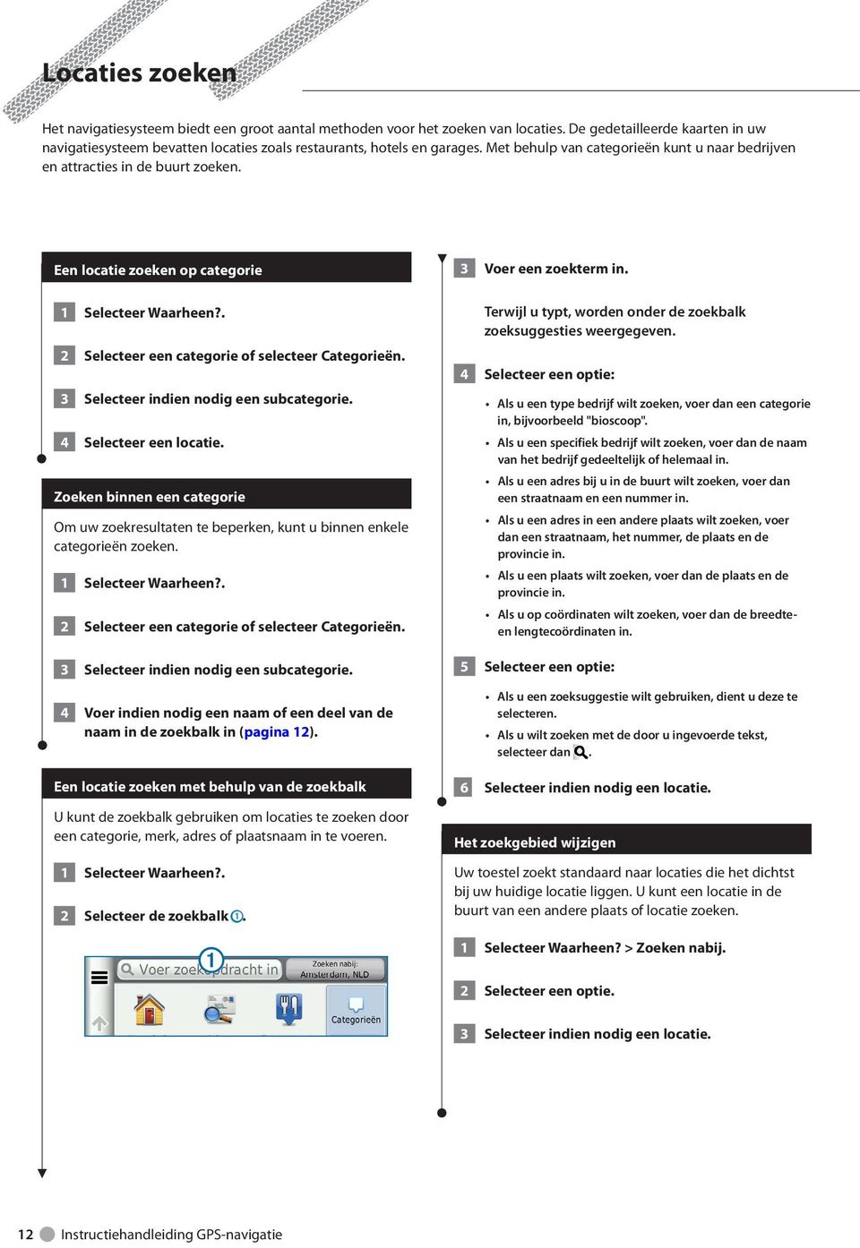 Een locatie zoeken op categorie 1 Selecteer Waarheen?. 2 Selecteer een categorie of selecteer Categorieën. 3 Selecteer indien nodig een subcategorie. 4 Selecteer een locatie.