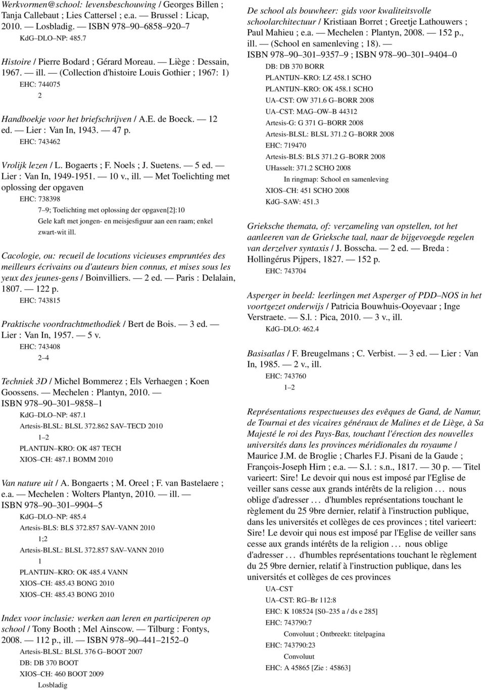 Lier : Van In, 943. 47 p. EHC: 74346 Vrolijk lezen / L. Bogaerts ; F. Noels ; J. Suetens. 5 ed. Lier : Van In, 949-95. 0 v., ill.