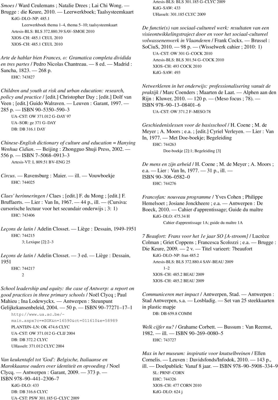 EHC: 74387 Children and youth at risk and urban education: research, policy and practice / [edit.] Christopher Day ; [edit.] Dolf van Veen ; [edit.] Guido Walraven. Leuven : Garant, 997. 85 p.