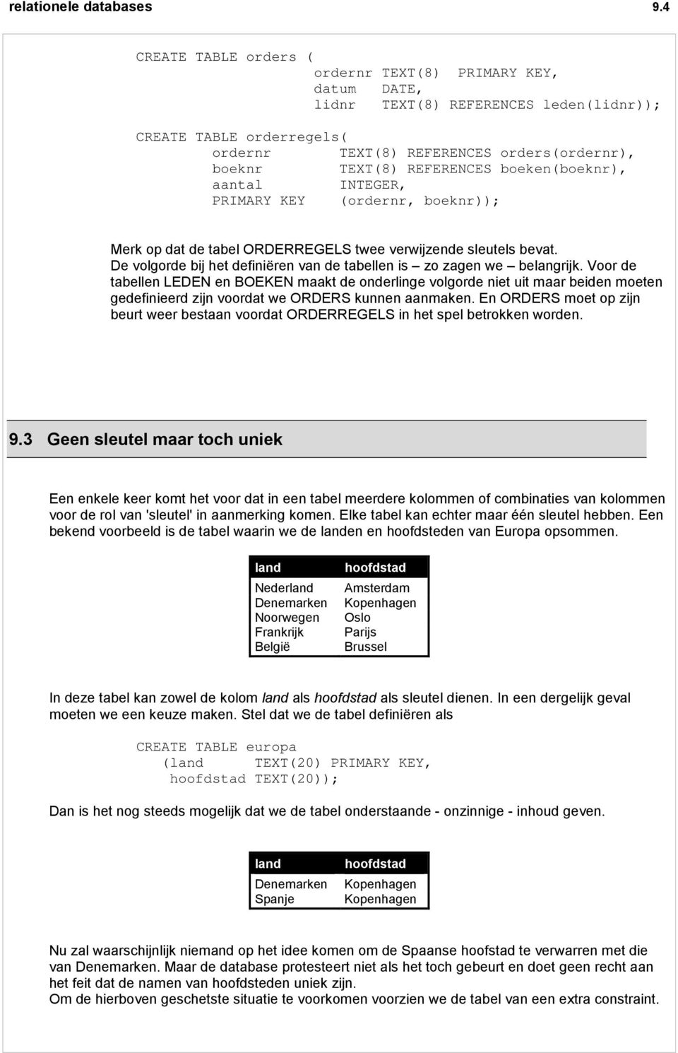 REFERENCES boeken(boeknr), aantal INTEGER, PRIMARY KEY (ordernr, boeknr)); Merk op dat de tabel ORDERREGELS twee verwijzende sleutels bevat.