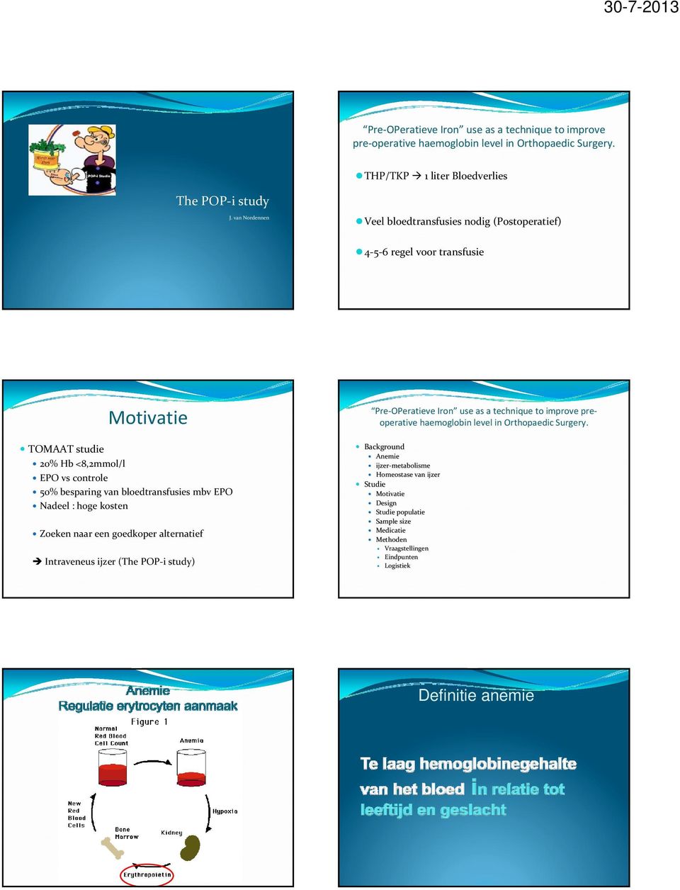 mbv EPO Nadeel : hoge kosten Zoeken naar een goedkoper alternatief Intraveneus ijzer (The POP i study) Pre OPeratieve Iron use as a technique to improve preoperative haemoglobin