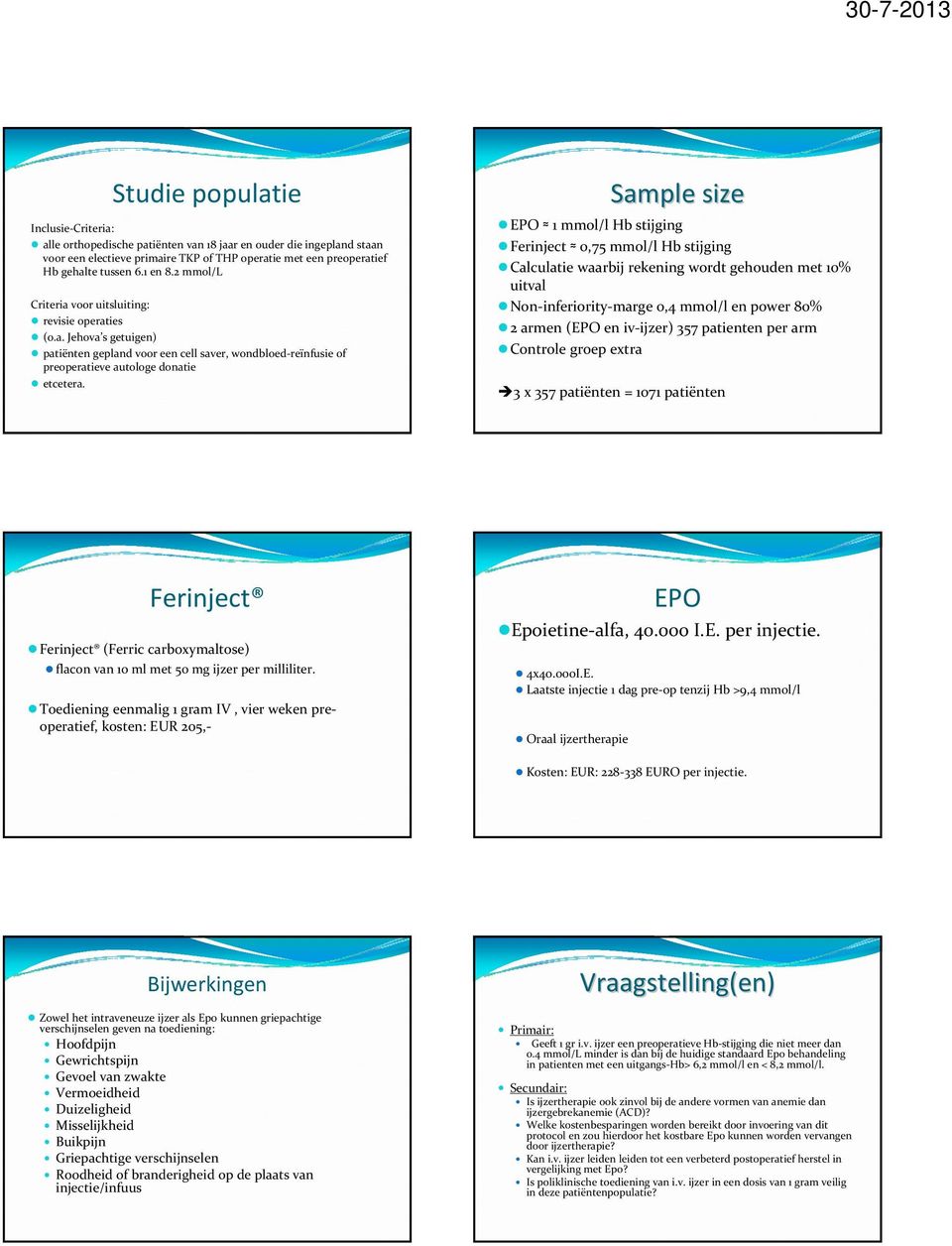 Sample size EPO 1 mmol/l Hb stijging Ferinject 0,75 mmol/l Hb stijging Calculatie waarbij rekening wordt gehouden met 10% uitval Non inferiority marge 0,4 mmol/l en power 80% 2 armen (EPO en iv