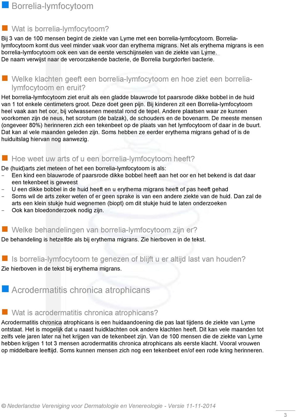 De naam verwijst naar de veroorzakende bacterie, de Borrelia burgdorferi bacterie. Welke klachten geeft een borrelia-lymfocytoom en hoe ziet een borrelialymfocytoom en eruit?