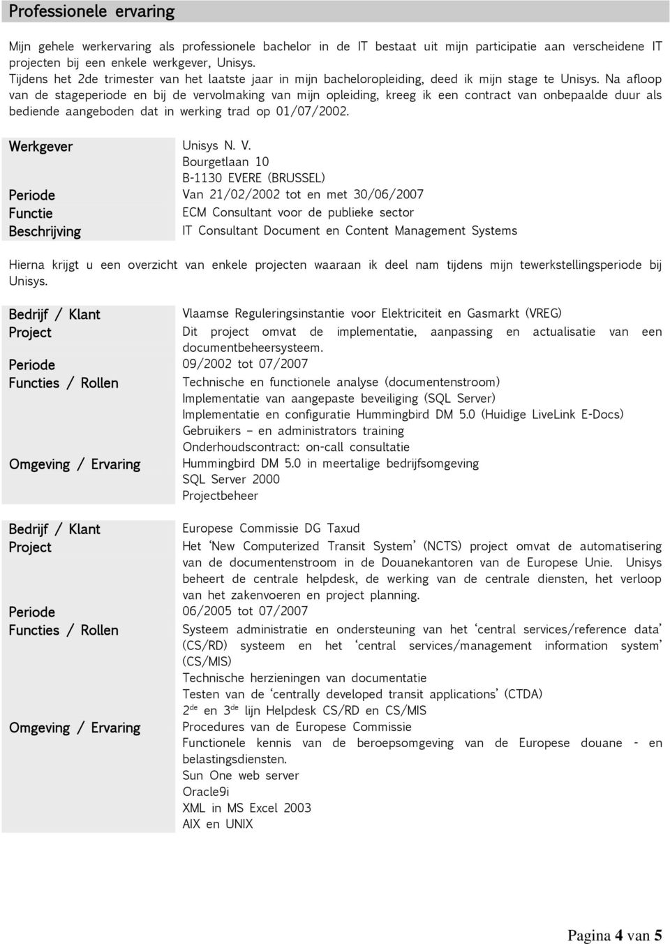 Na afloop van de stageperiode en bij de vervolmaking van mijn opleiding, kreeg ik een contract van onbepaalde duur als bediende aangeboden dat in werking trad op 01/07/2002. Werkgever Unisys N. V.