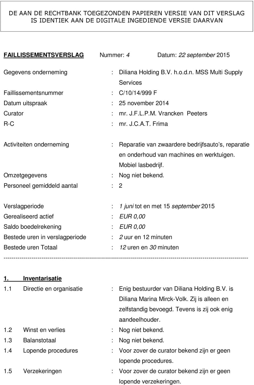 Frima Activiteiten onderneming : Reparatie van zwaardere bedrijfsauto s, reparatie en onderhoud van machines en werktuigen. Mobiel lasbedrijf. Omzetgegevens : Nog niet bekend.