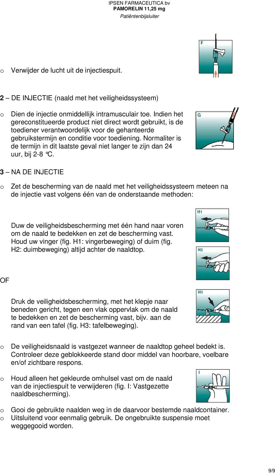 Nrmaliter is de termijn in dit laatste geval niet langer te zijn dan 24 uur, bij 2-8 C.