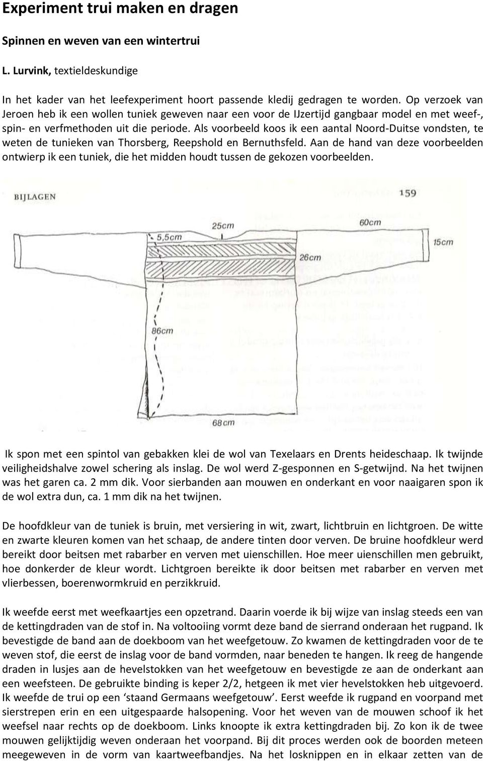 Als voorbeeld koos ik een aantal Noord-Duitse vondsten, te weten de tunieken van Thorsberg, Reepshold en Bernuthsfeld.