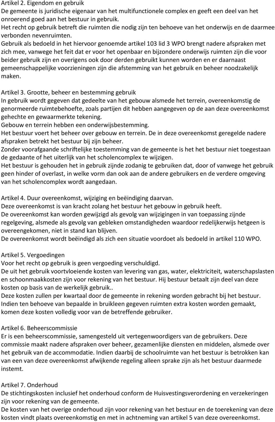 Gebruik als bedoeld in het hiervoor genoemde artikel 103 lid 3 WPO brengt nadere afspraken met zich mee, vanwege het feit dat er voor het openbaar en bijzondere onderwijs ruimten zijn die voor beider