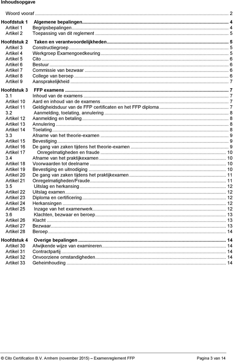 .. 6 Artikel 9 Aansprakelijkheid... 7 Hoofdstuk 3 FFP examens... 7 3.1 Inhoud van de examens... 7 Artikel 10 Aard en inhoud van de examens.