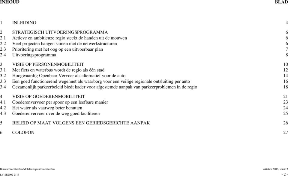 2 Hoogwaardig Openbaar Vervoer als alternatief voor de auto 14 3.3 Een goed functionerend wegennet als waarborg voor een veilige regionale ontsluiting per auto 16 3.