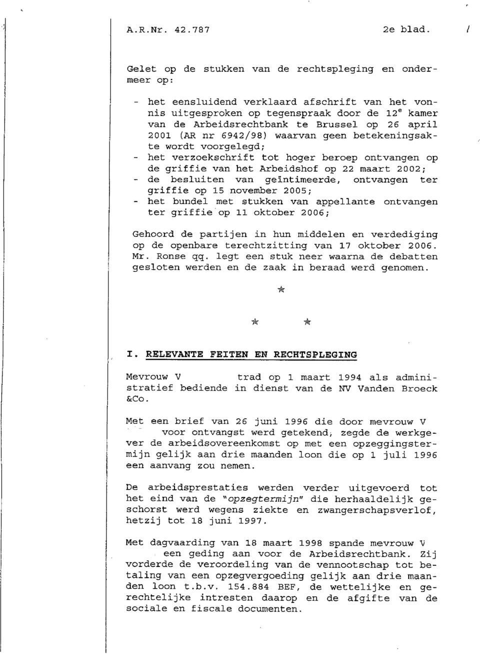 april 2001 (AR nr 6942/98) waarvan geen betekeningsakte wordt voorgelegd; het verzoekschrift tot hoger beroep ontvangen op de griffie van het Arbeidshof op 22 maart 2002; de besluiten van