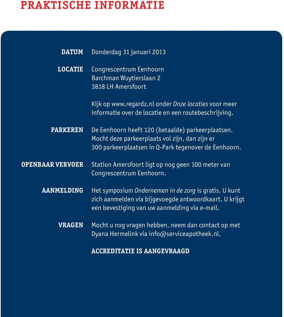 Mocht deze parkeerplaats vol zijn, dan zijn er 300 parkeerplaatsen in Q-Park tegenover de Eenhoorn. Station Amersfoort ligt op nog geen 100 meter van Congrescentrum Eenhoorn.