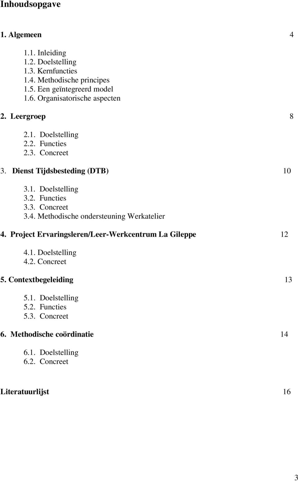 3. Concreet 3.4. Methodische ondersteuning Werkatelier 4. Project Ervaringsleren/Leer-Werkcentrum La Gileppe 12 4.1. Doelstelling 4.2. Concreet 5.