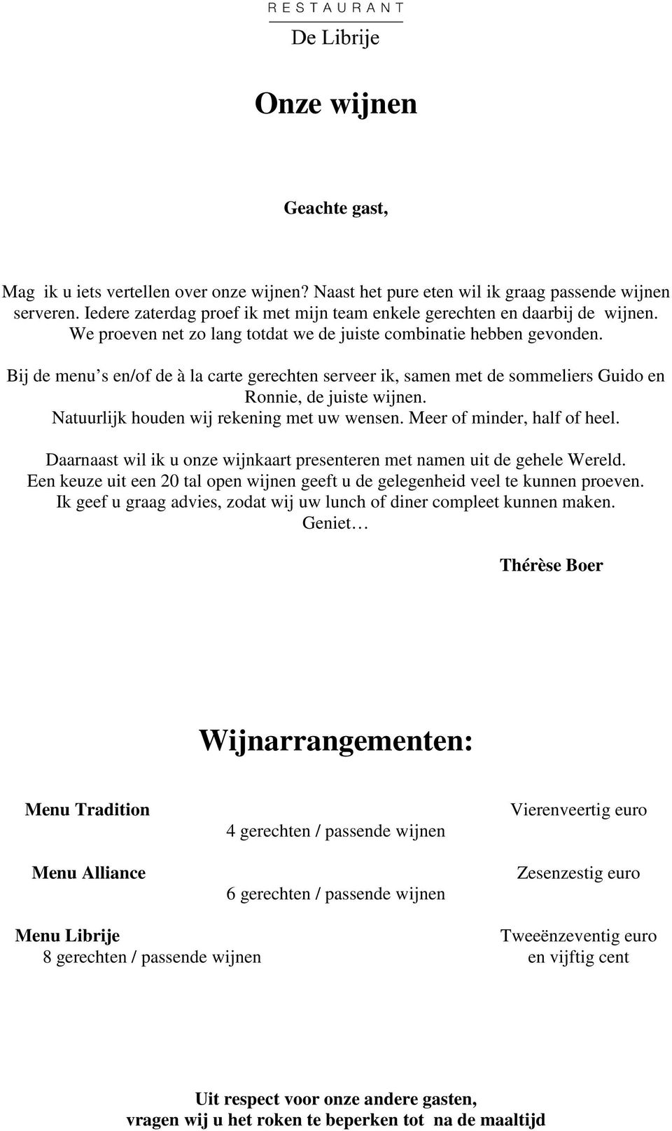 Bij de menu s en/of de à la carte gerechten serveer ik, samen met de sommeliers Guido en Ronnie, de juiste wijnen. Natuurlijk houden wij rekening met uw wensen. Meer of minder, half of heel.