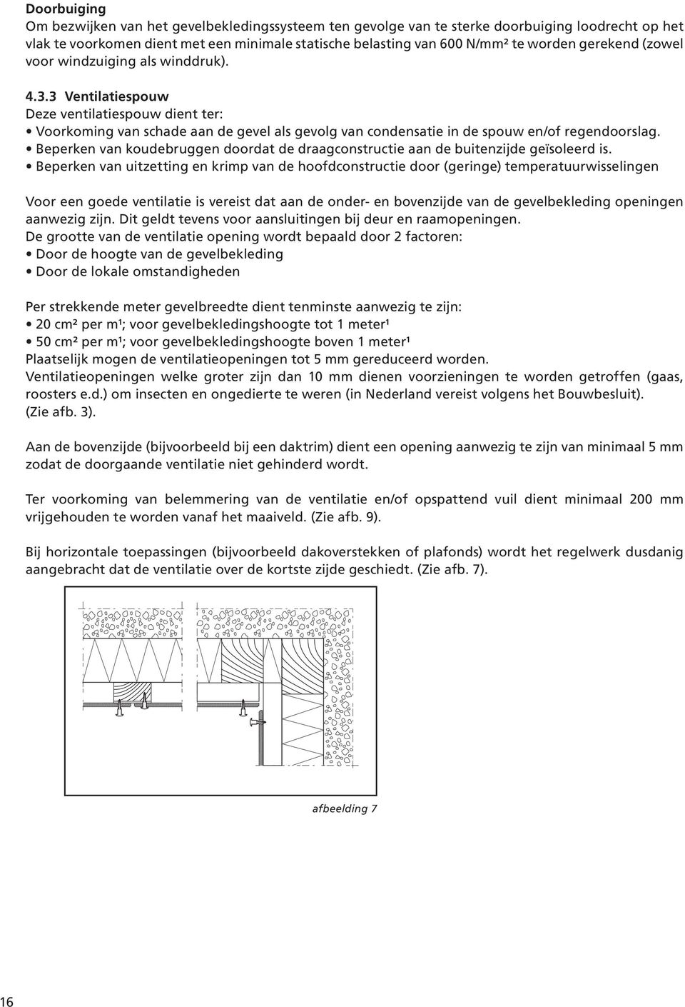 Beperken van koudebruggen doordat de draagconstructie aan de buitenzijde geïsoleerd is.