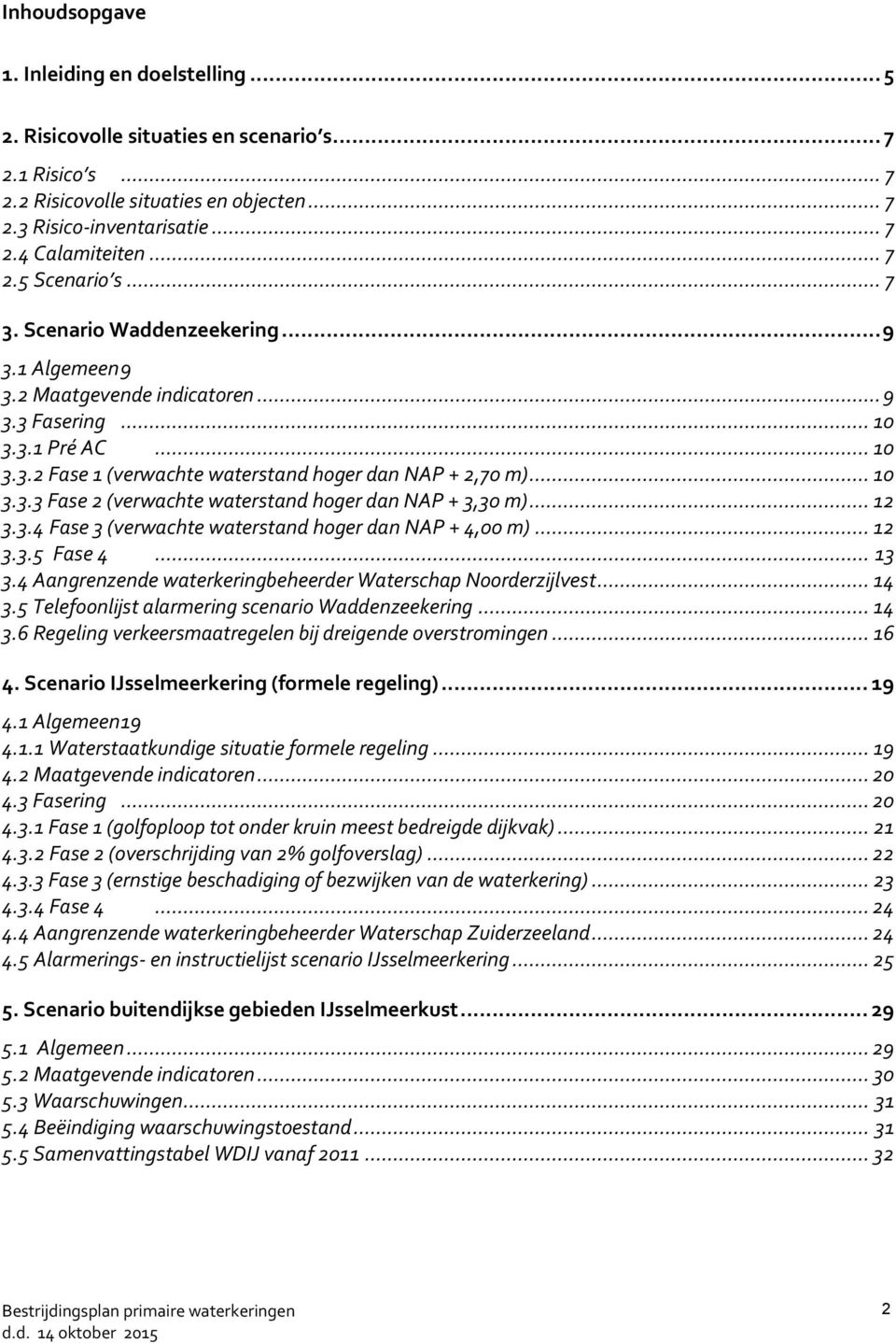 .. 10 3.3.3 Fase 2 (verwachte waterstand hoger dan NAP + 3,30 m)... 12 3.3.4 Fase 3 (verwachte waterstand hoger dan NAP + 4,00 m)... 12 3.3.5 Fase 4... 13 3.