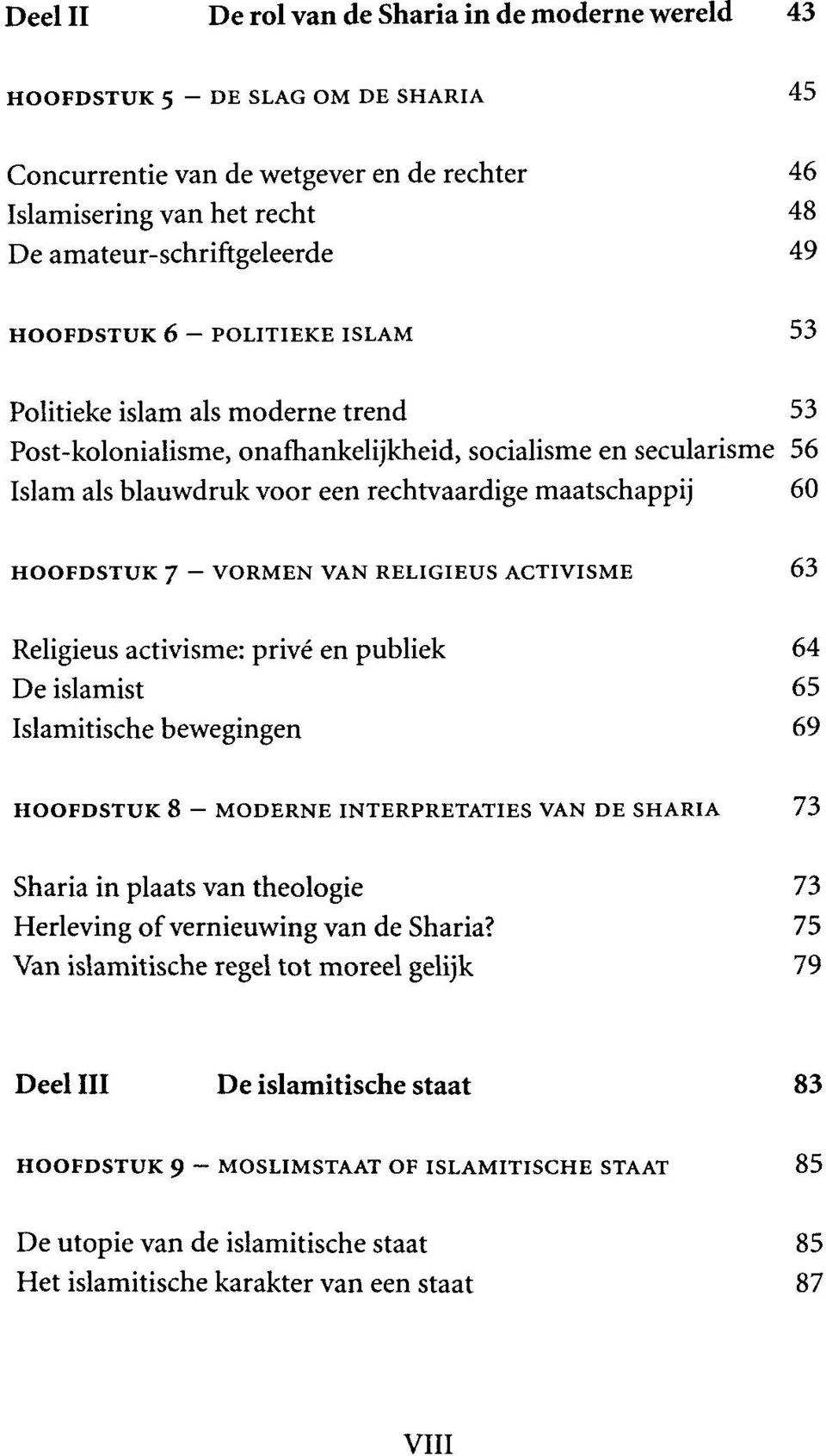 HOOFDSTUK 7 VORMEN VAN RELIGIEUS ACTIVISME 63 Religieus activisme: prive en publiek 64 De islamist 65 Islamitische bewegingen 69 HOOFDSTUK 8 - MODERNE INTERPRETATIES VAN DE SHARIA 73 Sharia in plaats