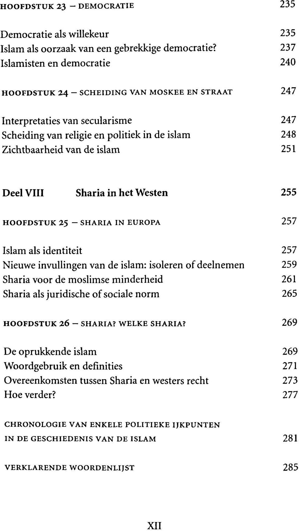 Deel VIII Sharia in het Westen 255 HOOFDSTUK 25 - SHARIA IN EUROPA 257 Islam als identiteit 257 Nieuwe invullingen van de islam: isoleren of deelnemen 259 Sharia voor de moslimse minderheid 261
