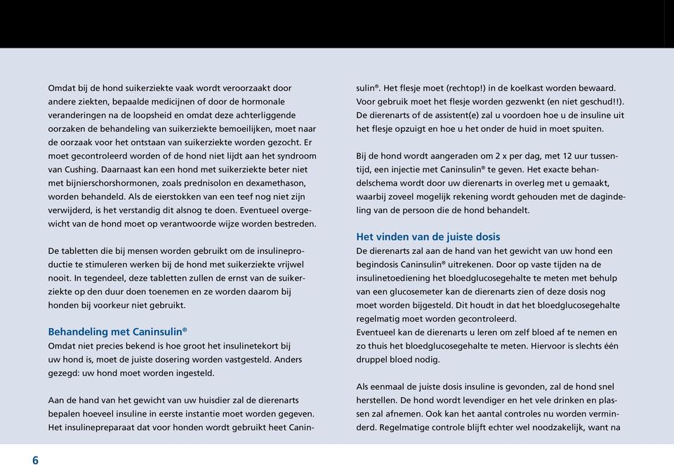 Daarnaast kan een hond met suikerziekte beter niet met bijnierschorshormonen, zoals prednisolon en dexamethason, worden behandeld.