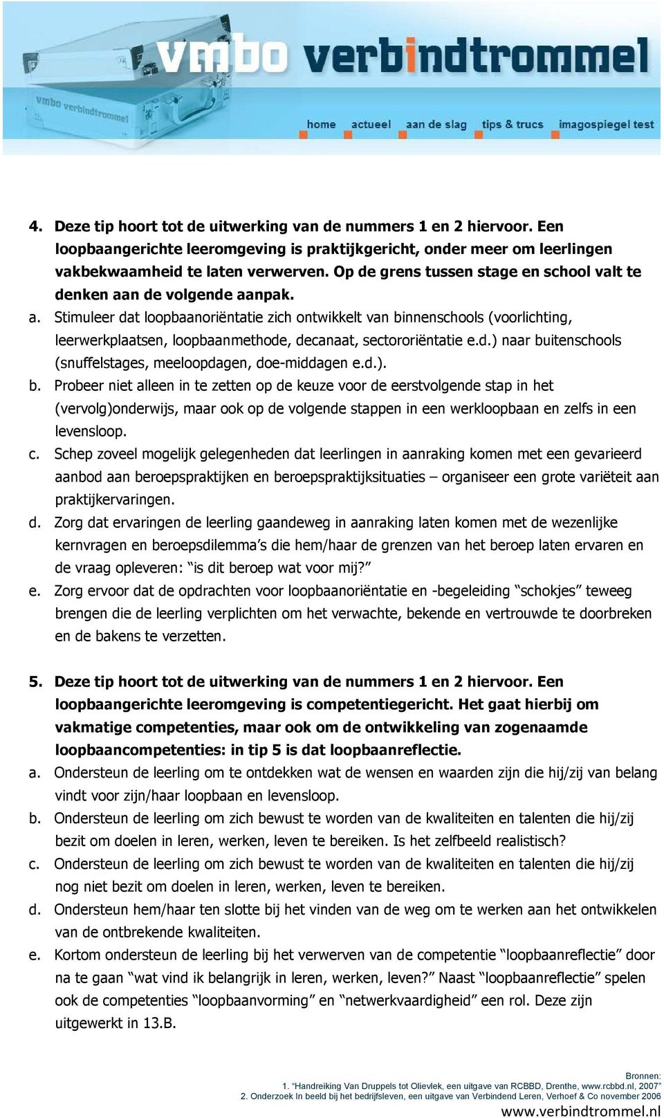 d.) naar buitenschools (snuffelstages, meeloopdagen, doe-middagen e.d.). b. Probeer niet alleen in te zetten op de keuze voor de eerstvolgende stap in het (vervolg)onderwijs, maar ook op de volgende stappen in een werkloopbaan en zelfs in een levensloop.