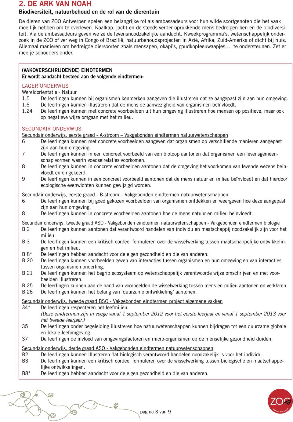 Kweekprogramma s, wetenschappelijk onderzoek in de ZOO of ver weg in Congo of Brazilië, natuurbehoudsprojecten in Azië, Afrika, Zuid-Amerika of dicht bij huis.