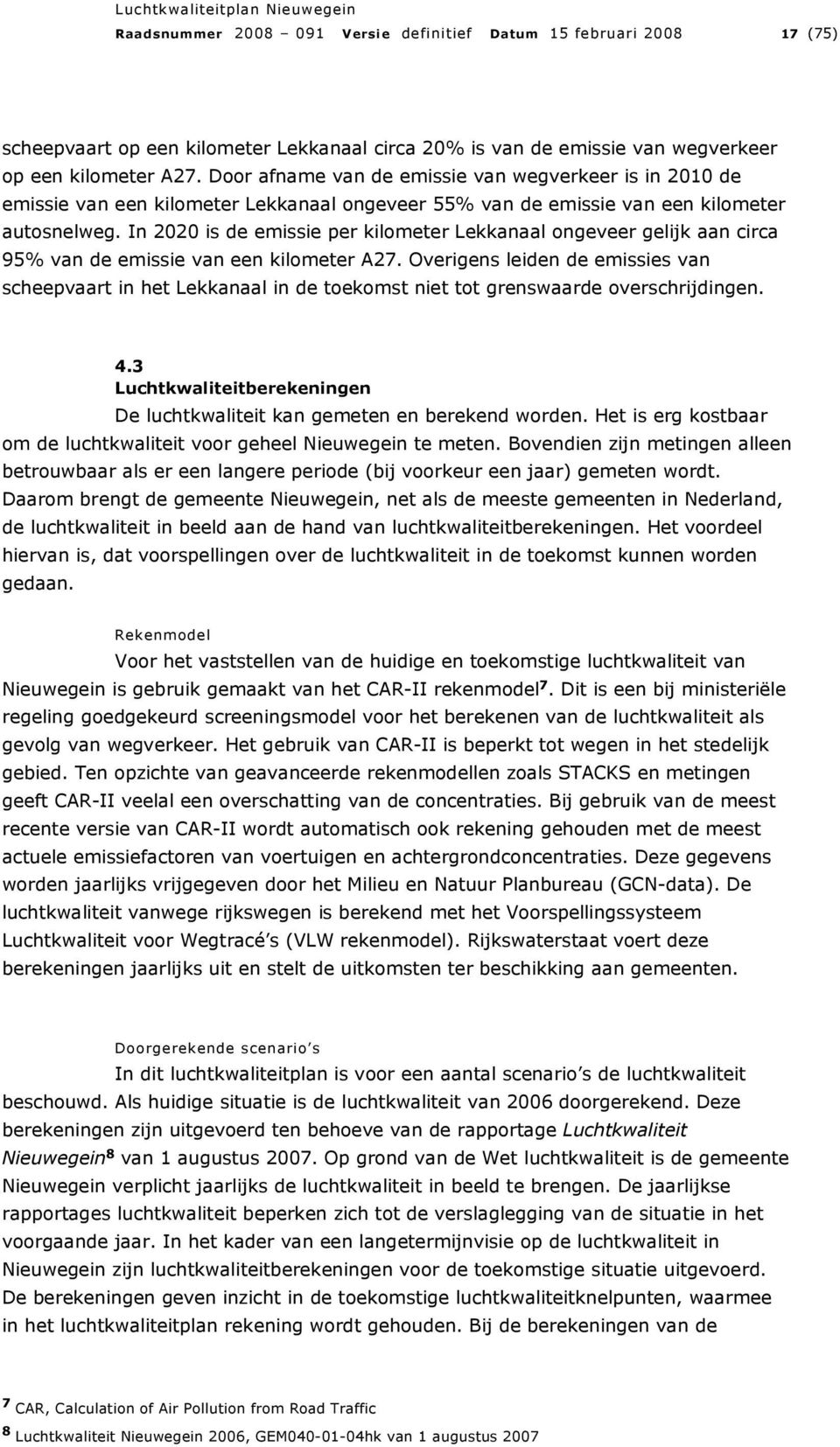 In 2020 is de emissie per kilometer Lekkanaal ongeveer gelijk aan circa 95% van de emissie van een kilometer A27.