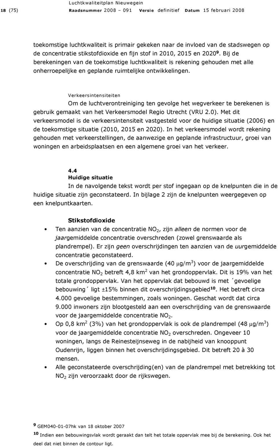 Verkeersintensiteiten Om de luchtverontreiniging ten gevolge het wegverkeer te berekenen is gebruik gemaakt van het Verkeersmodel Regio Utrecht (VRU 2.0).