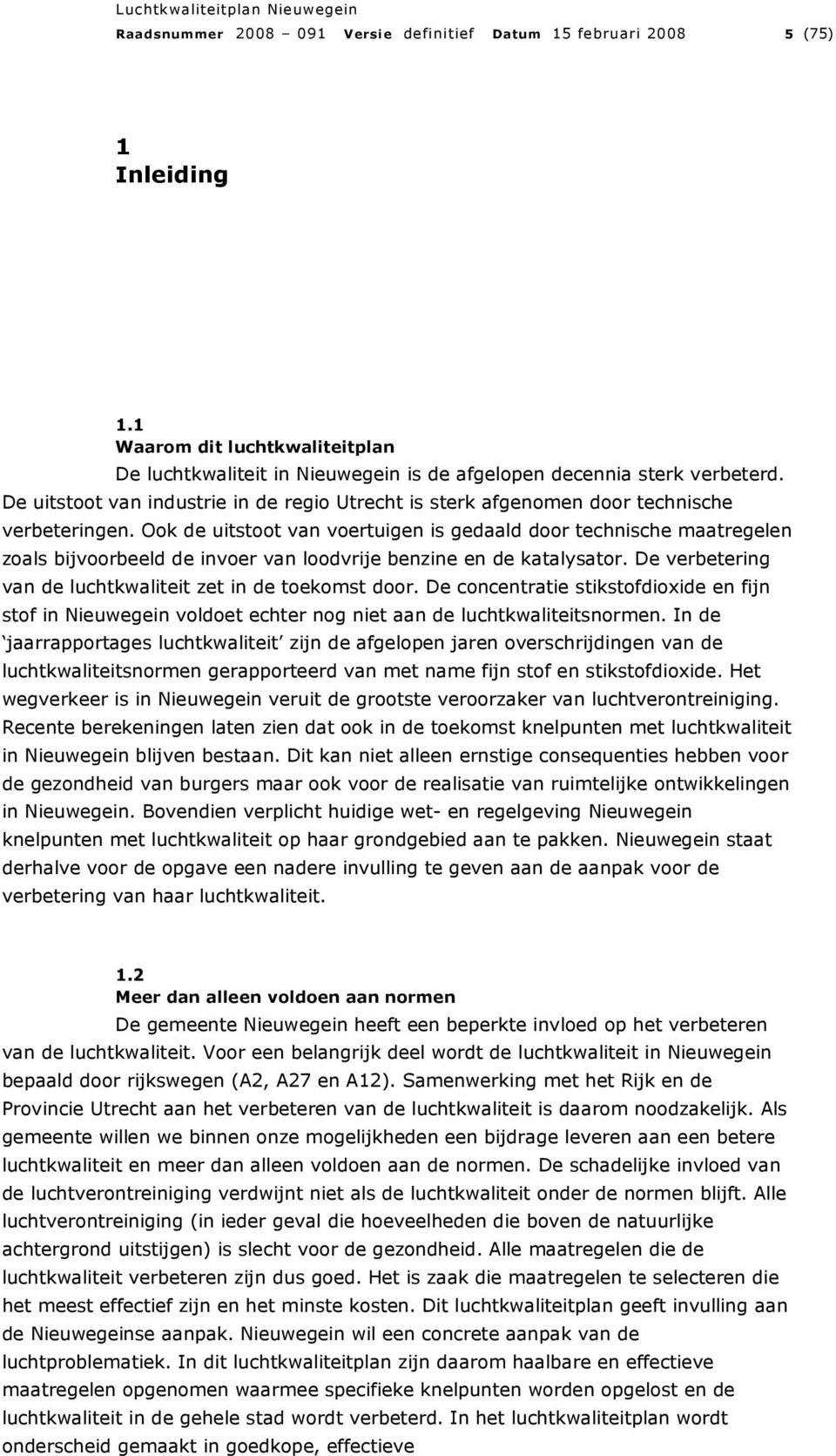 Ook de uitstoot van voertuigen is gedaald door technische maatregelen zoals bijvoorbeeld de invoer van loodvrije benzine en de katalysator.