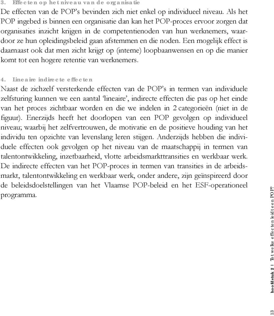 afstemmen en die noden. Een mogelijk effect is daarnaast ook dat men zicht krijgt op (interne) loopbaanwensen en op die manier komt tot een hogere retentie van werknemers. 4.