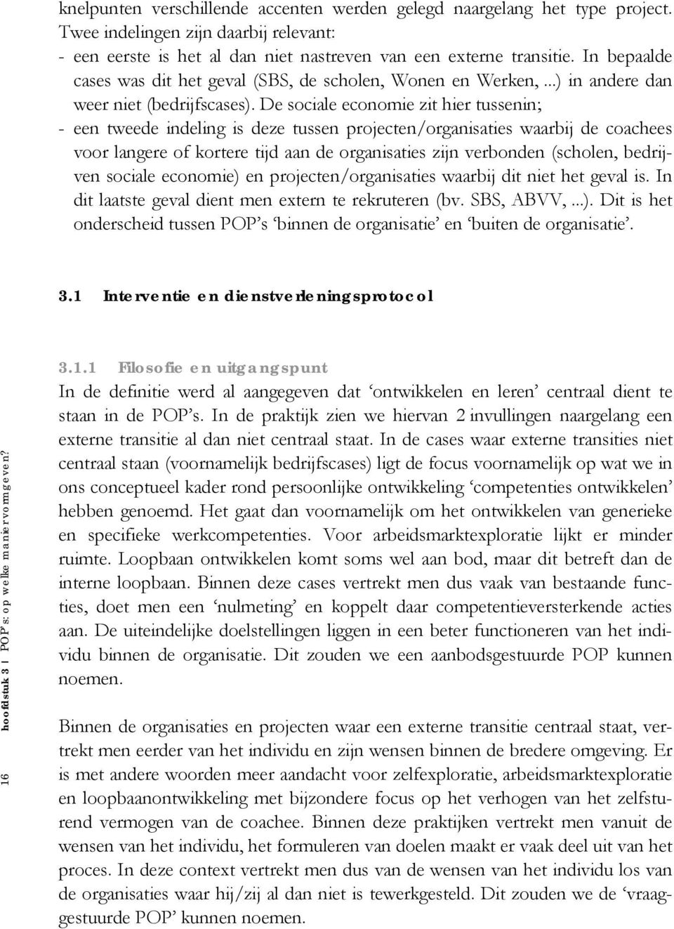 De sociale economie zit hier tussenin; - een tweede indeling is deze tussen projecten/organisaties waarbij de coachees voor langere of kortere tijd aan de organisaties zijn verbonden (scholen,