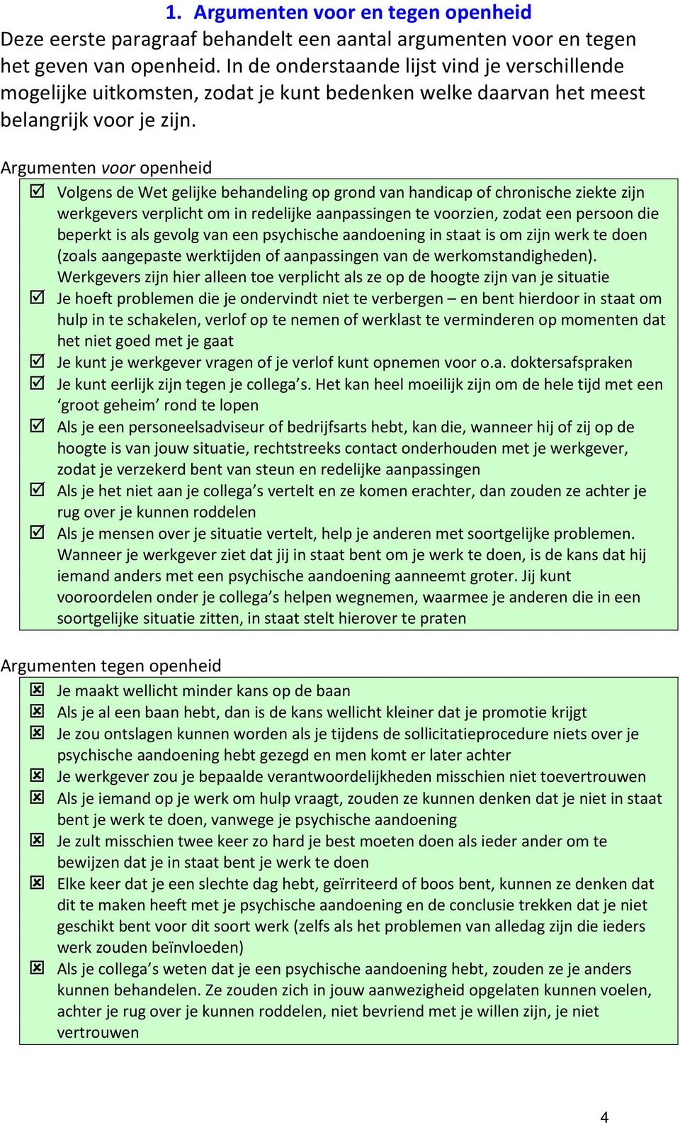 Argumenten voor openheid Volgens de Wet gelijke behandeling op grond van handicap of chronische ziekte zijn werkgevers verplicht om in redelijke aanpassingen te voorzien, zodat een persoon die