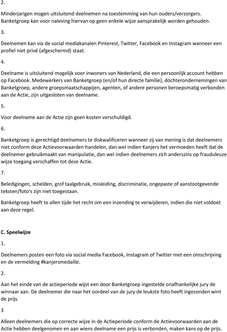 Deelname is uitsluitend mogelijk voor inwoners van Nederland, die een persoonlijk account hebben op Facebook.