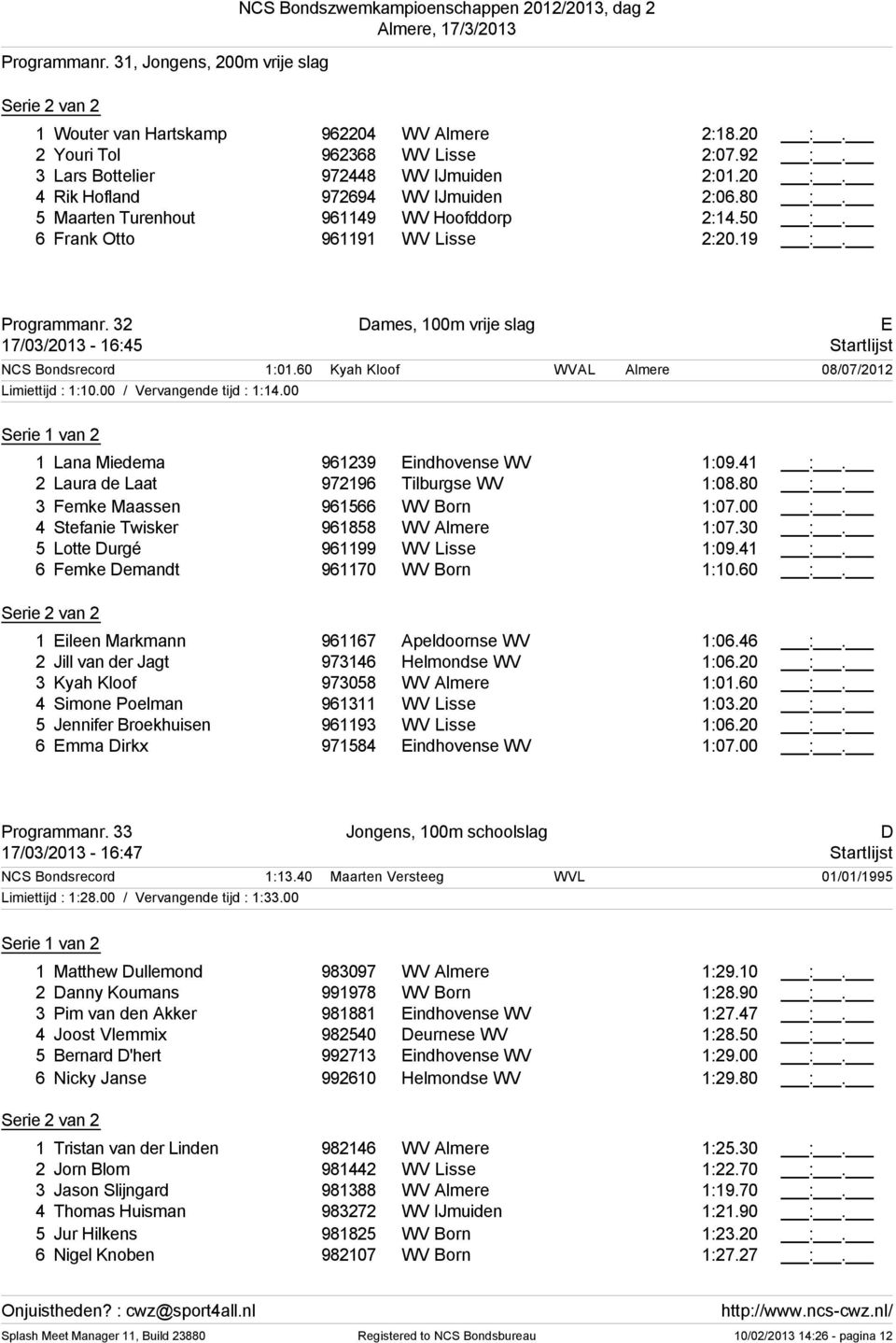 32 Dames, 100m vrije slag E 17/03/2013-1:45 Startlijst NCS Bondsrecord 1:01.0 Kyah Kloof WVAL Almere 08/07/2012 Limiettijd : 1:10.00 / Vervangende tijd : 1:14.
