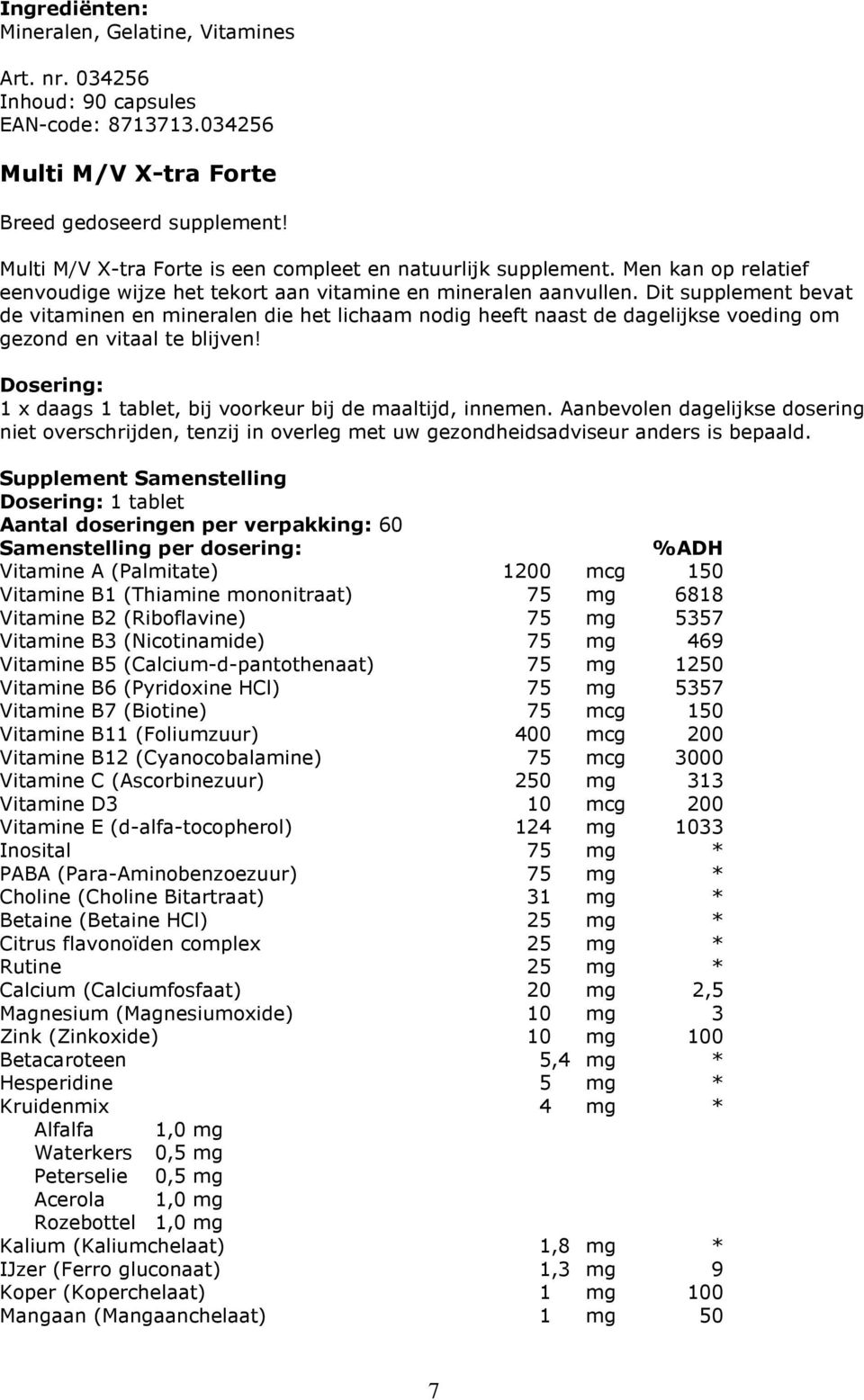 Dit supplement bevat de vitaminen en mineralen die het lichaam nodig heeft naast de dagelijkse voeding om gezond en vitaal te blijven! 1 x daags 1 tablet, bij voorkeur bij de maaltijd, innemen.