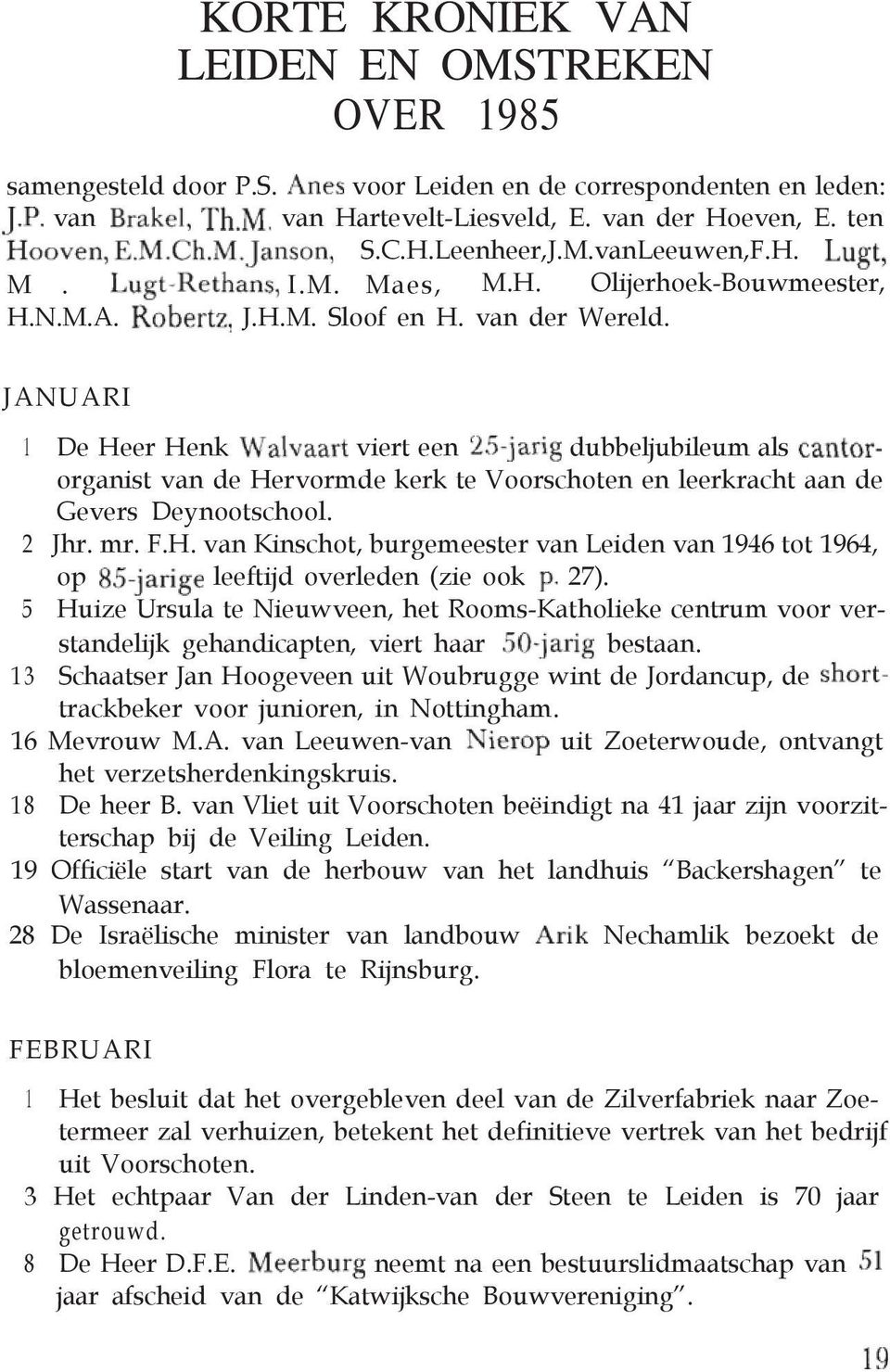 JANUARI 1 De Heer Henk viert een dubbeljubileum als organist van de Hervormde kerk te Voorschoten en leerkracht aan de Gevers Deynootschool. 2 Jhr. mr. F.H. van Kinschot, burgemeester van Leiden van 1946 tot 1964, op leeftijd overleden (zie ook 27).