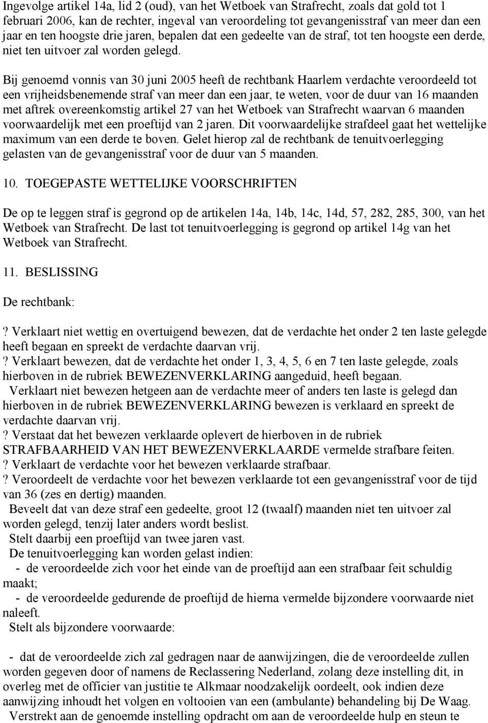 Bij genoemd vonnis van 30 juni 2005 heeft de rechtbank Haarlem verdachte veroordeeld tot een vrijheidsbenemende straf van meer dan een jaar, te weten, voor de duur van 16 maanden met aftrek
