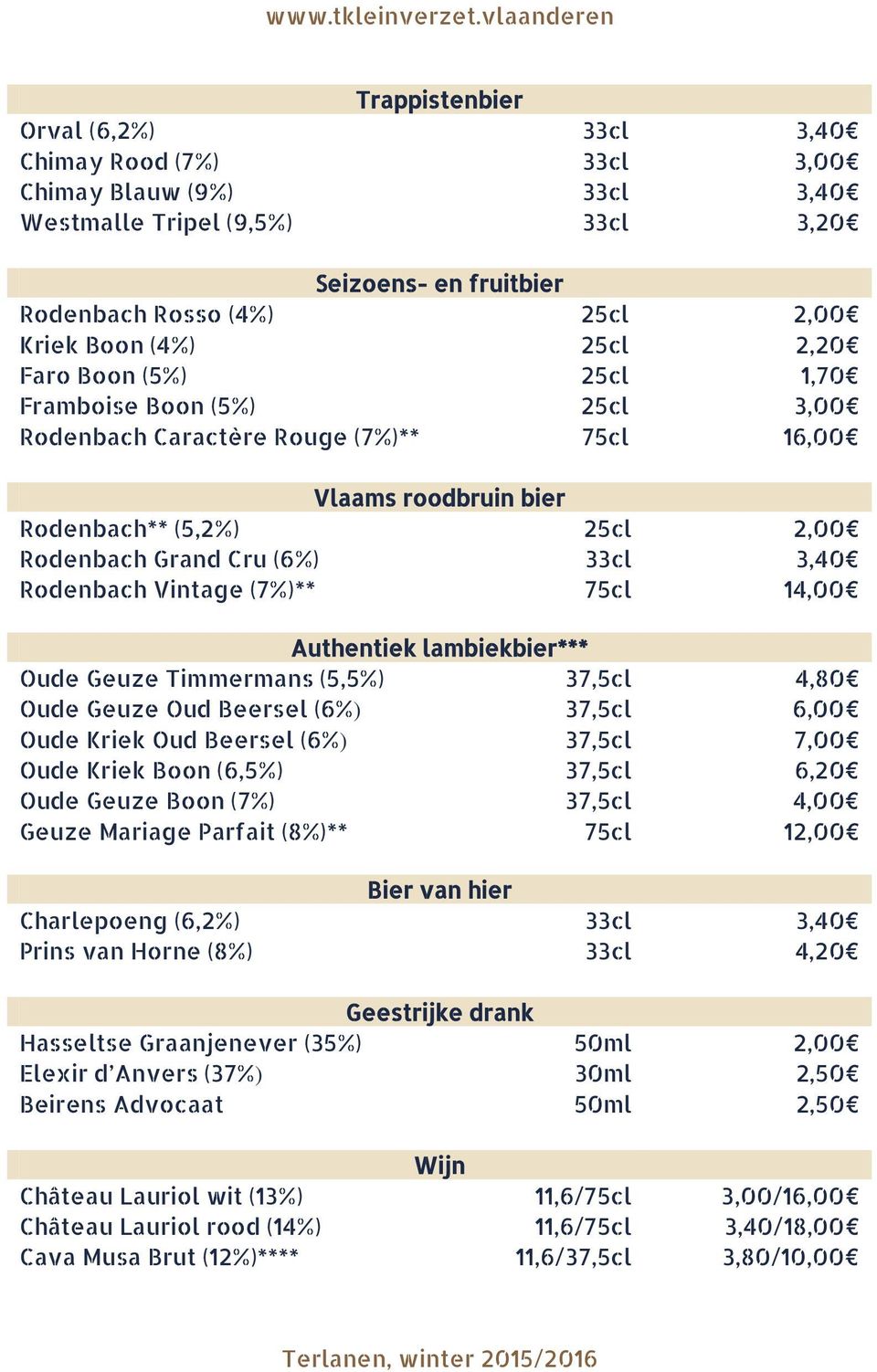 Rodenbach Vintage (7%)** 75cl 14,00 Authentiek lambiekbier*** Oude Geuze Timmermans (5,5%) 37,5cl 4,80 Oude Geuze Oud Beersel (6%) 37,5cl 6,00 Oude Kriek Oud Beersel (6%) 37,5cl 7,00 Oude Kriek Boon