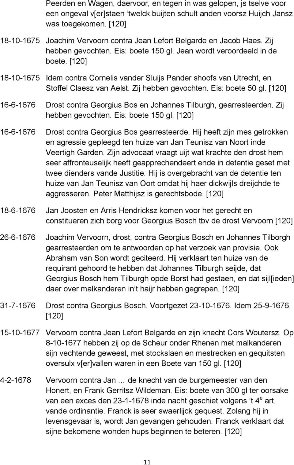 [120] 18-10-1675 Idem contra Cornelis vander Sluijs Pander shoofs van Utrecht, en Stoffel Claesz van Aelst. Zij hebben gevochten. Eis: boete 50 gl.