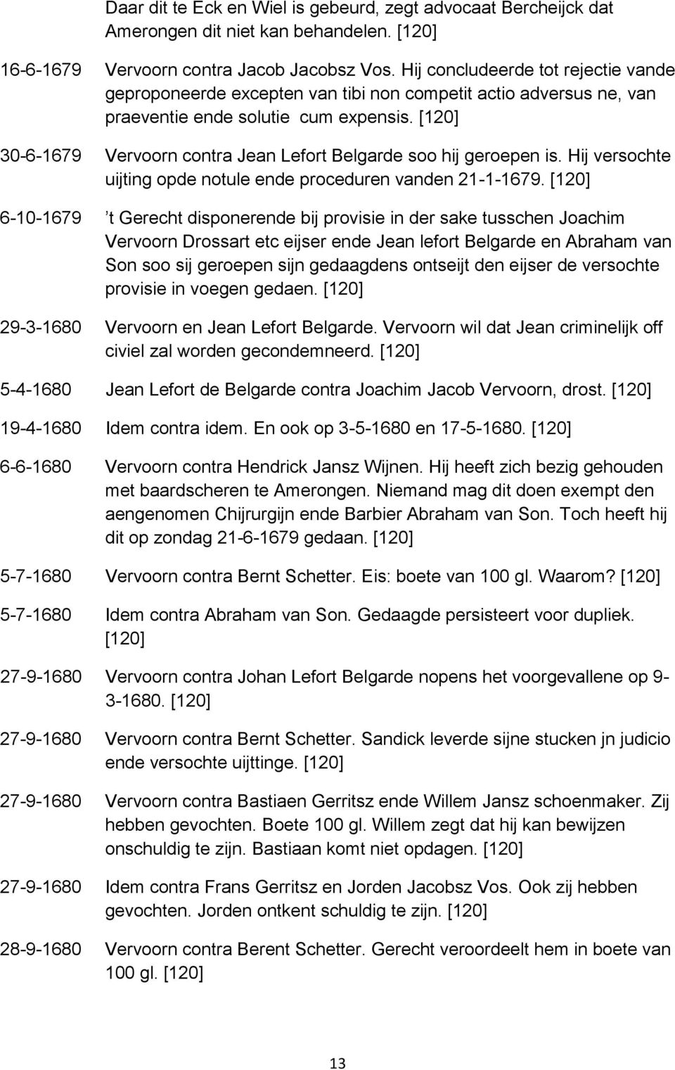 [120] 30-6-1679 Vervoorn contra Jean Lefort Belgarde soo hij geroepen is. Hij versochte uijting opde notule ende proceduren vanden 21-1-1679.